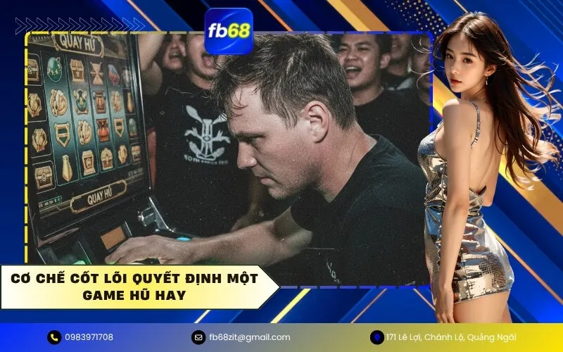 Cơ chế cốt lõi quyết định một game hũ hay