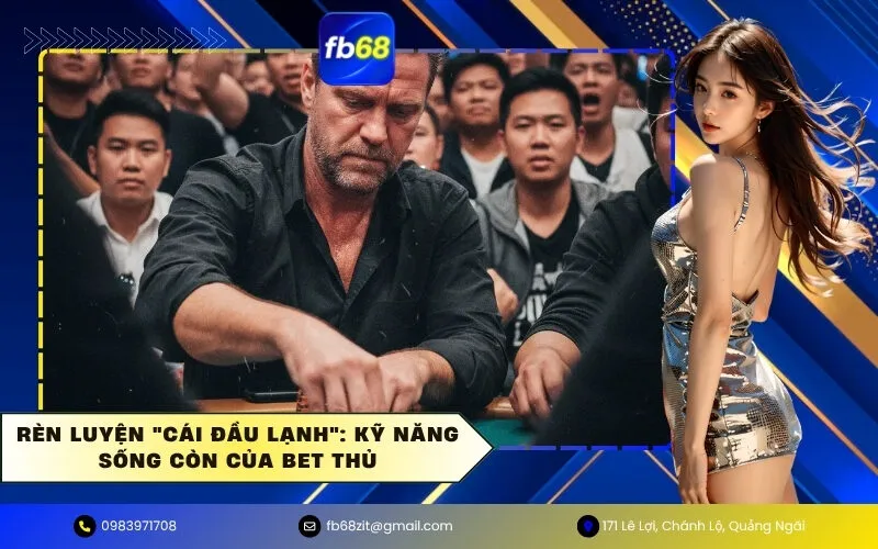 Rèn Luyện Cái Đầu Lạnh Kỹ Năng Sống Còn Của Bet Thủ