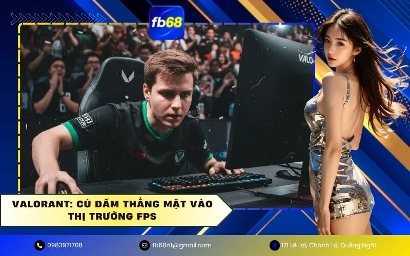 VALORANT Cú Đấm Thẳng Mặt Vào Thị Trường FPS